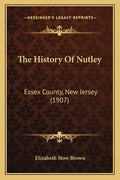 The History Of Nutley: Essex County, New Jersey (1907) - Paperback