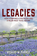 Legacies: How a Shepherd, a Politician and a Miller Made TEXAS HISTORY - Paperback