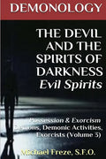 DEMONOLOGY THE DEVIL AND THE SPIRITS OF DARKNESS Evil Spirits: Possession & Exorcism (Volume 3) - Paperback