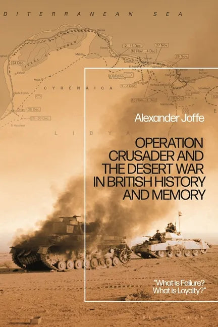 Operation Crusader and the Desert War in British History and Memory: "What Is Failure? What Is Loyalty?" - Paperback