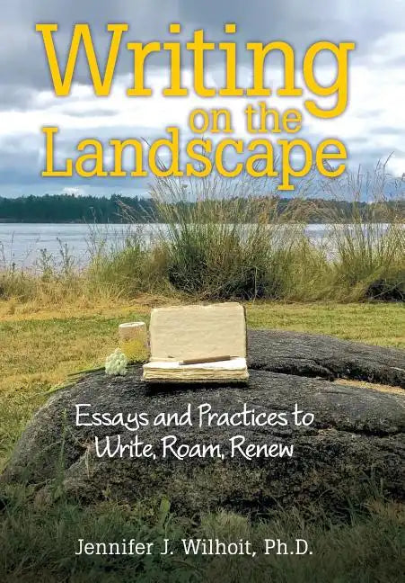 Writing on the Landscape: Essays and Practices to Write, Roam, Renew - Hardcover
