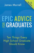 Epic Advice for Graduates: Ten Things Every High School Graduate Should Know - Paperback