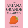 The Ariana Grande Cookbook - Paperback