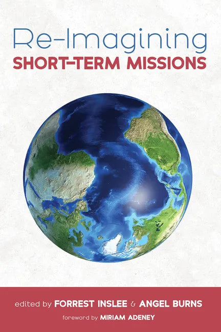 Re-Imagining Short-Term Missions: Engaging the Global Church in Collaborative Ministry - Paperback