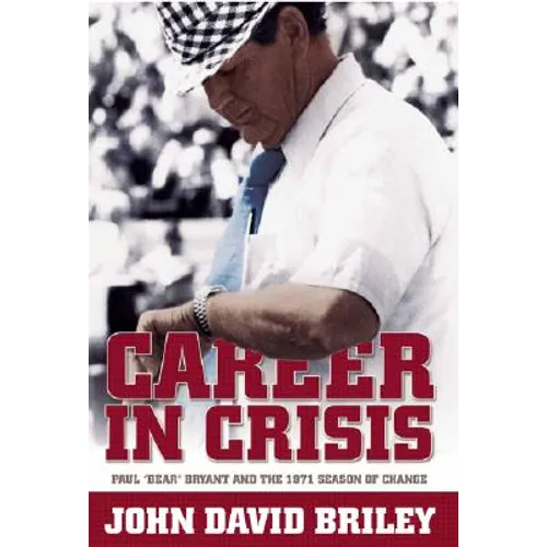 Career in Crisis: Paul "Bear" Bryant And the 1971 Season of Change - Hardcover