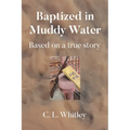 Baptized in Muddy Water: Based on a true story - Paperback