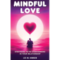 Mindful Love: Strategies to Fix Overthinking in Your Relationship - Paperback