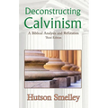Deconstructing Calvinism: A Biblical Analysis and Refutation - Paperback