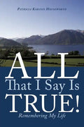 All That I Say Is True!: Remembering My Life - Paperback