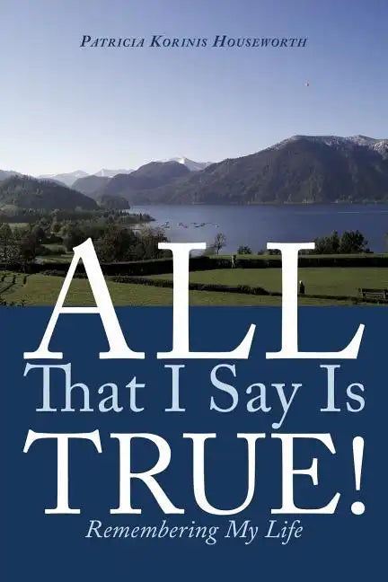 All That I Say Is True!: Remembering My Life - Paperback