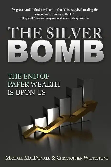 The Silver Bomb: The End Of Paper Wealth Is Upon Us - Paperback