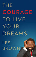 The Courage to Live Your Dreams - Hardcover