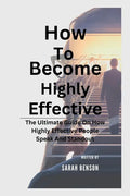 How To Become Highly Effective: The Ultimate Guide On How Highly Effective People Speak And Standout - Paperback