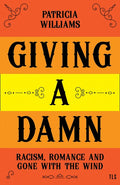 Giving a Damn: Racism, Romance and Gone with the Wind - Hardcover