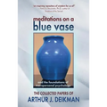 Meditations on a Blue Vase and the Foundations of Transpersonal Psychology: The Collected Papers of Arthur J. Deikman - Paperback