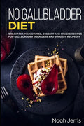 No Gallbladder Diet: MAIN COURSE - Breakfast, Main Course, Dessert and Snacks Recipes for Gallbladder Disorders and surgery recovery - Paperback