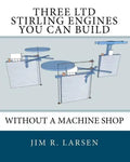 Three Ltd Stirling Engines You Can Build Without a Machine Shop: An Illustrated Guide - Paperback
