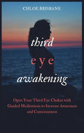 Third Eye Awakening: Open Your Third Eye Chakra with Guided Meditation to Increase Awareness and Consciousness - Hardcover