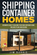 Shipping Container Homes: Beginners guide to building your own container home - includes plans and designs - Paperback