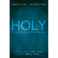 Holy Is a Four-Letter Word: How to Live a Holy Life in an Unholy World - Paperback