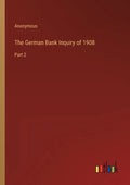 The German Bank Inquiry of 1908: Part 2 - Paperback