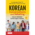 Korean Conversations and Debating: A Language Guide for Self-Study or Classroom Use--Learn to Talk about Current Topics in Korean (with Companion Onli - Paperback