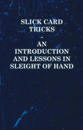 Slick Card Tricks - An Introduction and Lessons in Sleight of Hand - Paperback