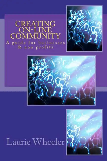 Creating On-Line Community: A guide for businesses and non-profits - Paperback