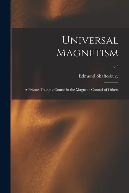 Universal Magnetism; a Private Training Course in the Magnetic Control of Others; v.2 - Paperback