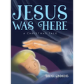 Jesus Was Here: A Christmas Tale - Hardcover