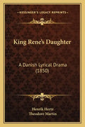 King Rene's Daughter: A Danish Lyrical Drama (1850) - Paperback