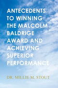 Antecedents to Winning the Malcolm Baldrige Award and Achieving Superior Performance - Paperback