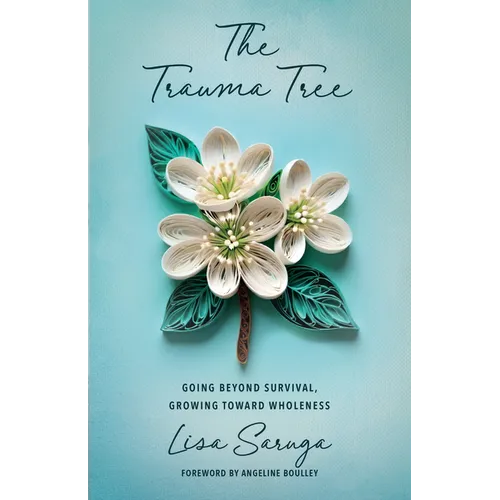 The Trauma Tree: Going Beyond Survival, Growing Toward Wholeness - Paperback