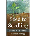 Seed to Seedling, Growing in the Darkness - Paperback