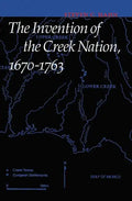 The Invention of the Creek Nation, 1670-1763 - Paperback