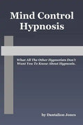 Mind Control Hypnosis: What All The Other Hypnotists Don't Want You To Know About Hypnosis - Paperback