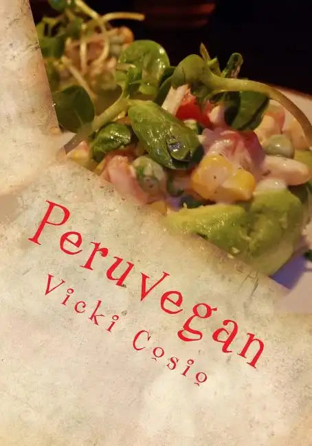 Peruvegan: Easy, Cheesy, Cozy & Creamy Vegan Peruvian Recipes - Paperback
