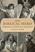 The Biblical Hero: Portraits in Nobility and Fallibility - Paperback