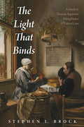 The Light That Binds: A Study in Thomas Aquinas's Metaphysics of Natural Law - Paperback