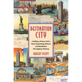 Destination City: A Gallery of New York's Most Surprising Visitors and Residents Throughout History - Hardcover