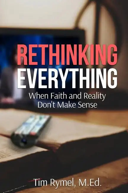 Rethinking Everything: When Faith and Reality Don't Make Sense - Paperback