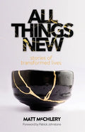 All Things New: Stories of Transformed Lives - Paperback