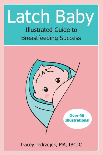 Latch Baby: Illustrated Guide to Breastfeeding Success - Paperback