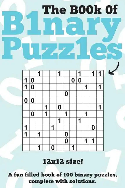 The Book Of Binary Puzzles: 12x12: 100 12x12 binary puzzles, complete with solutions - Paperback