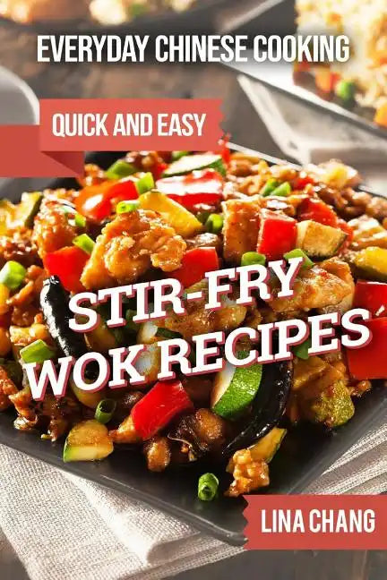 Everyday Chinese Cooking: Quick and Easy Stir-Fry Wok Recipes - Paperback