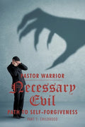 Necessary Evil: The Path to Self-Forgiveness: Part 1: Childhood - Paperback