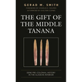 The Gift of the Middle Tanana: Dene Pre-Colonial History in the Alaskan Interior - Paperback