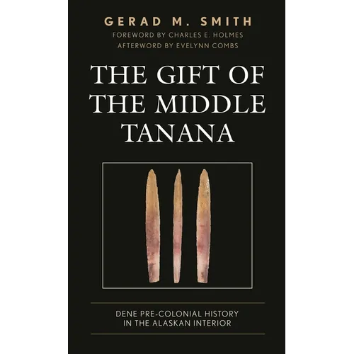 The Gift of the Middle Tanana: Dene Pre-Colonial History in the Alaskan Interior - Paperback