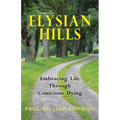 Elysian Hills: Embracing Life Through Conscious Dying - Paperback