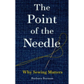 The Point of the Needle: Why Sewing Matters - Hardcover